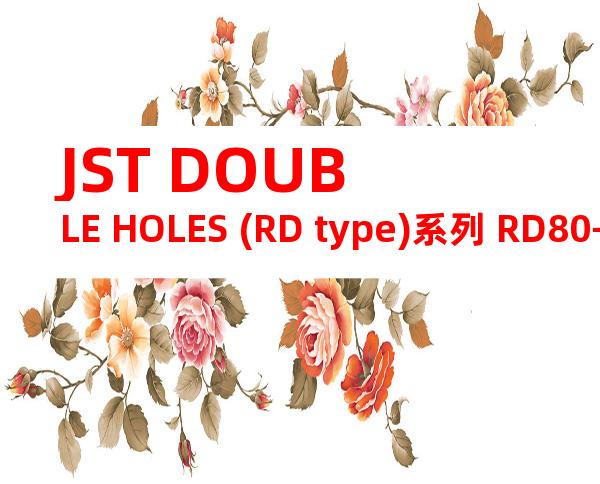 JST DOUBLE HOLES (RD type)系列 RD80-12产品规格书